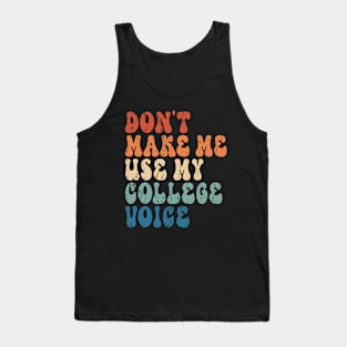 Don't make me use my College voice Tank Top